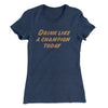 Drink Like A Champion Today Women's T-Shirt Indigo | Funny Shirt from Famous In Real Life