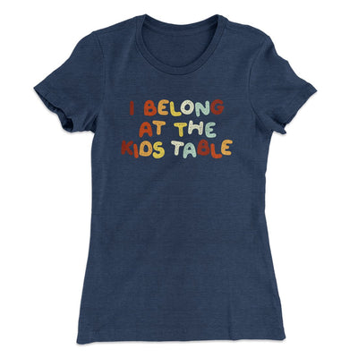 I Belong At The Kids Table Funny Thanksgiving Women's T-Shirt Indigo | Funny Shirt from Famous In Real Life