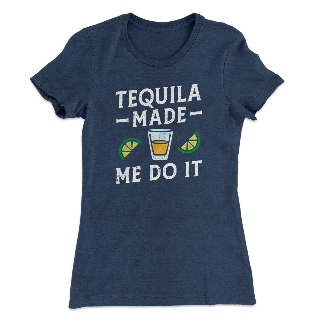 Tequila Made Me Do It Women's T-Shirt | Funny Shirt from Famous In Real Life