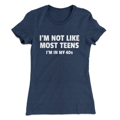 I'm Not Like Most Teens (40s) Funny Women's T-Shirt Indigo | Funny Shirt from Famous In Real Life