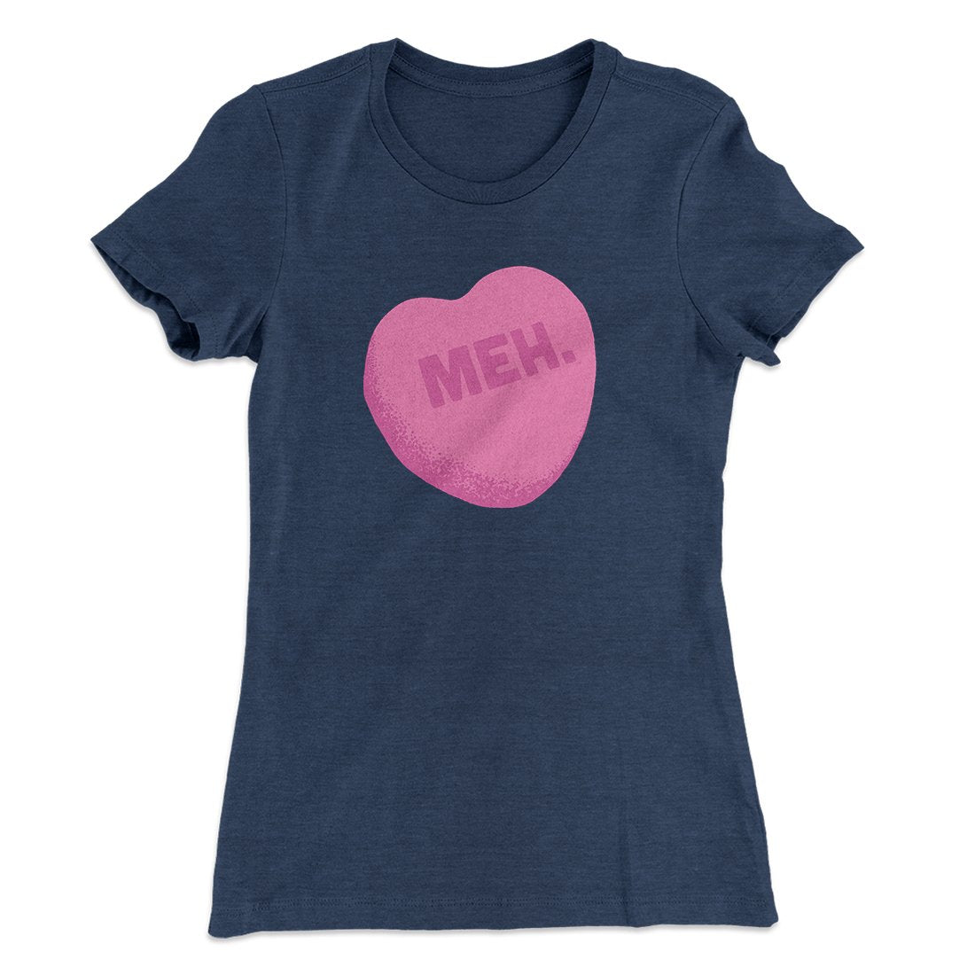 Meh. Candy Heart Funny Women's T-Shirt | Funny Shirt from Famous In Real Life