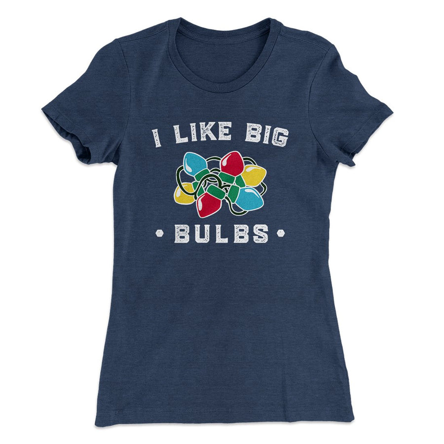 I Like Big Bulbs Women's T-Shirt | Funny Shirt from Famous In Real Life