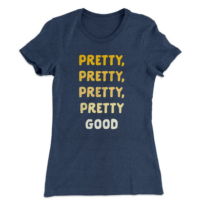 Pretty, Pretty, Pretty Good Women's T-Shirt Indigo | Funny Shirt from Famous In Real Life