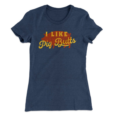 I Like Pig Butts Funny Women's T-Shirt Indigo | Funny Shirt from Famous In Real Life