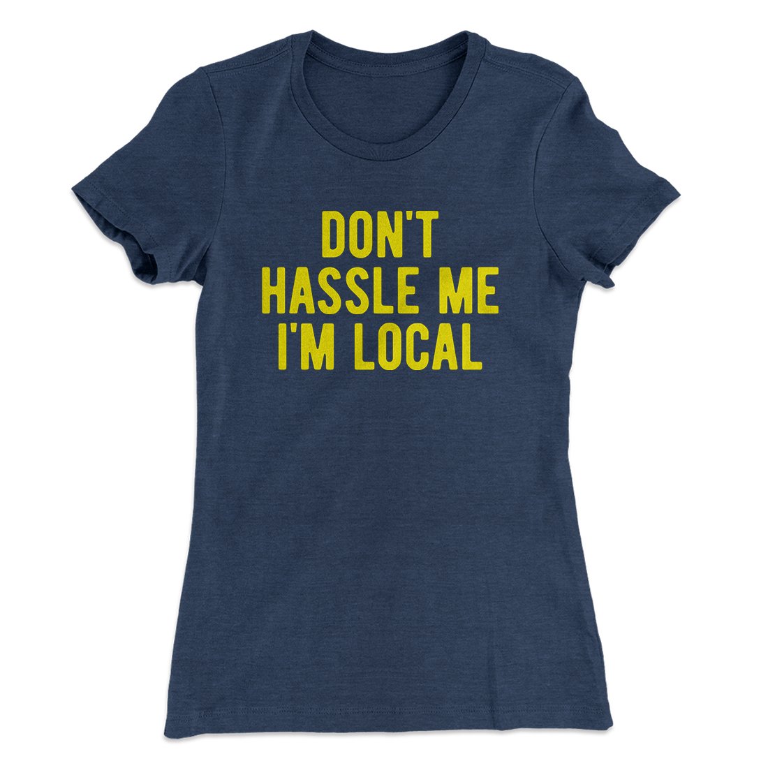 Don't Hassle Me I'm Local Women's T-Shirt | Funny Shirt from Famous In Real Life