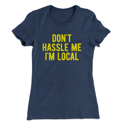 Don't Hassle Me I'm Local Women's T-Shirt Indigo | Funny Shirt from Famous In Real Life