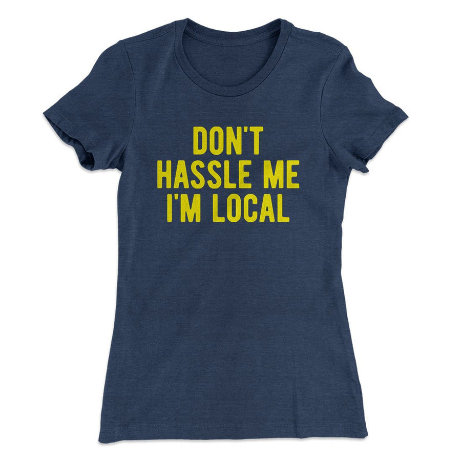 Don't Hassle Me I'm Local Women's T-Shirt | Funny Shirt from Famous In Real Life