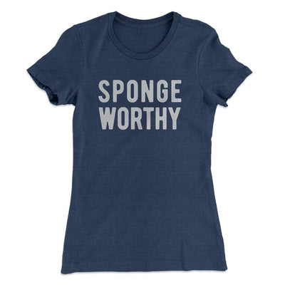 Sponge Worthy Women's T-Shirt Indigo | Funny Shirt from Famous In Real Life