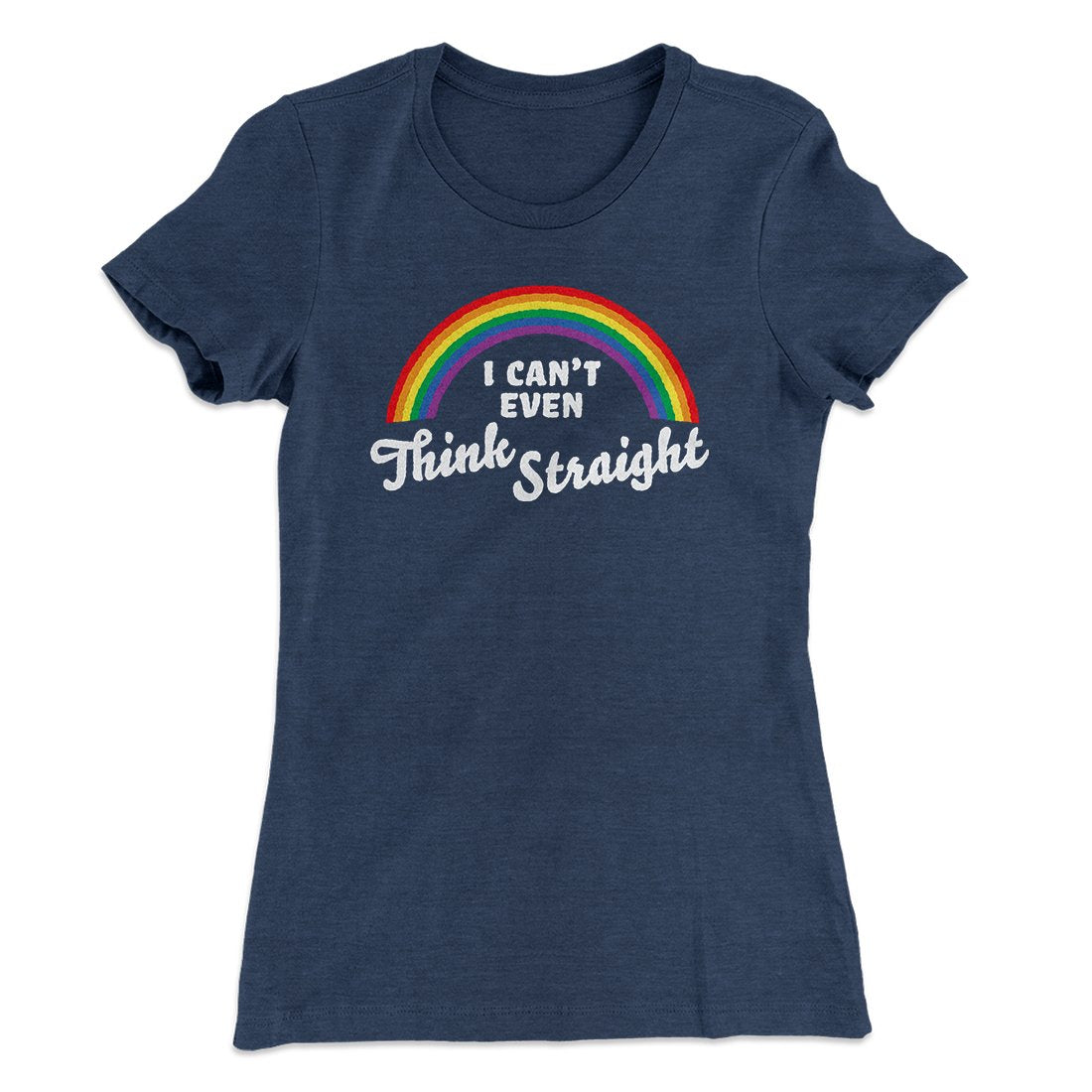 I Can't Even Think Straight Women's T-Shirt | Funny Shirt from Famous In Real Life