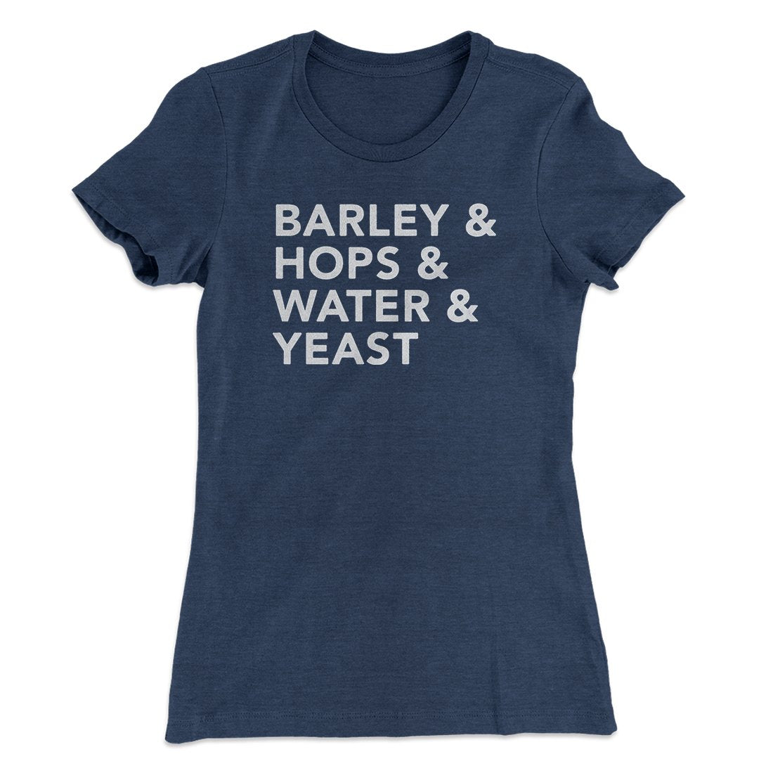 Barley & Hops & Water & Yeast Women's T-Shirt | Funny Shirt from Famous In Real Life