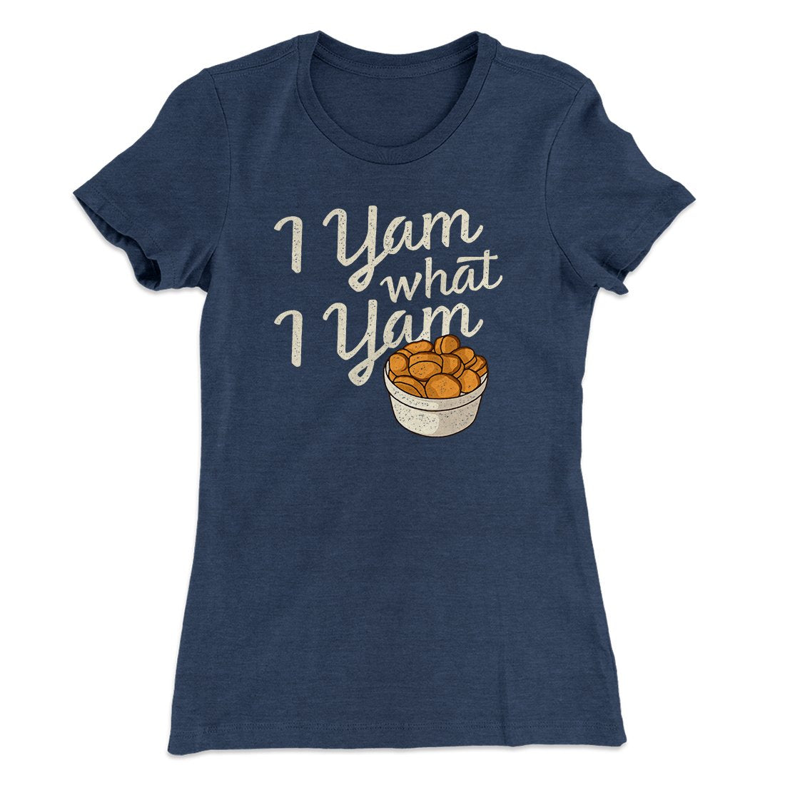 I Yam What I Yam Funny Thanksgiving Women's T-Shirt | Funny Shirt from Famous In Real Life