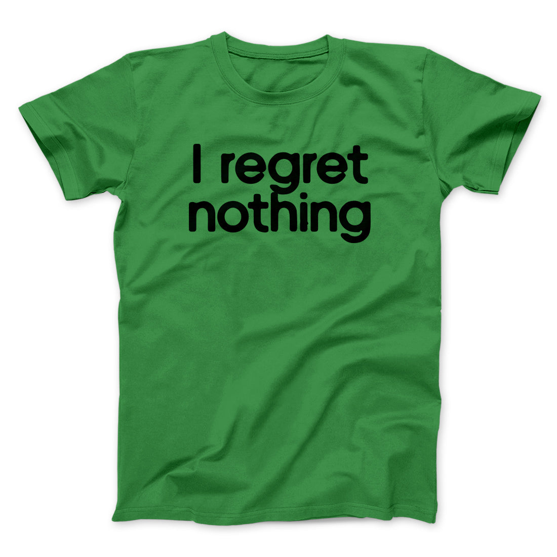 I Regret Nothing Men/Unisex T-Shirt | Funny Shirt from Famous In Real Life