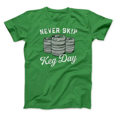 Never Skip Keg Day Men/Unisex T-Shirt Kelly | Funny Shirt from Famous In Real Life