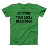 Support Your Local Bartender Men/Unisex T-Shirt Kelly | Funny Shirt from Famous In Real Life