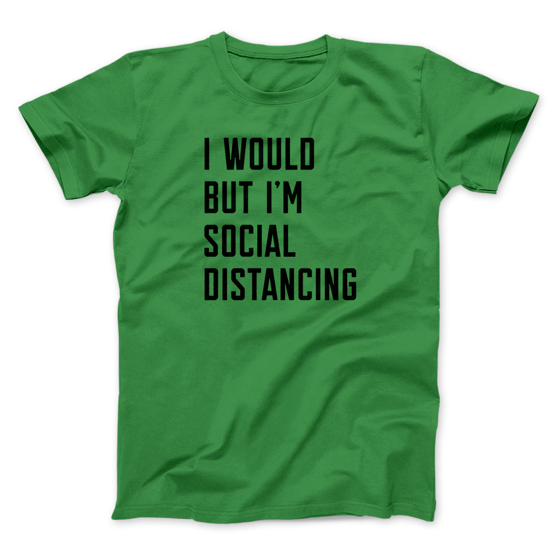 I Would But I'm Social Distancing Men/Unisex T-Shirt | Funny Shirt from Famous In Real Life