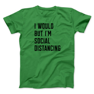 I Would But I'm Social Distancing Men/Unisex T-Shirt Kelly | Funny Shirt from Famous In Real Life