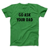 Go Ask Your Dad Funny Men/Unisex T-Shirt Kelly | Funny Shirt from Famous In Real Life