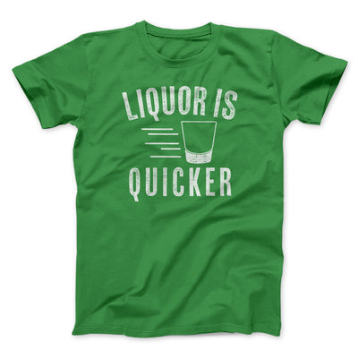 Liquor Is Quicker Men/Unisex T-Shirt Kelly | Funny Shirt from Famous In Real Life