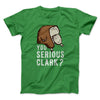 You Serious Clark? Men/Unisex T-Shirt Kelly | Funny Shirt from Famous In Real Life