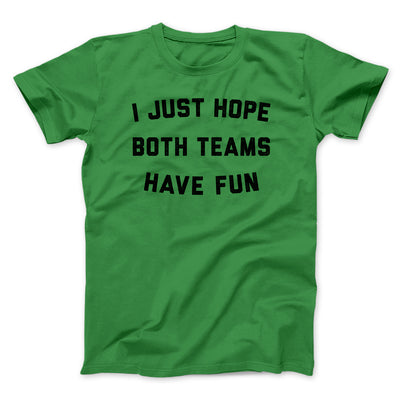 I Just Hope Both Teams Have Fun Funny Men/Unisex T-Shirt Kelly | Funny Shirt from Famous In Real Life