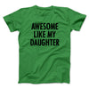 Awesome Like My Daughter Funny Men/Unisex T-Shirt Kelly | Funny Shirt from Famous In Real Life