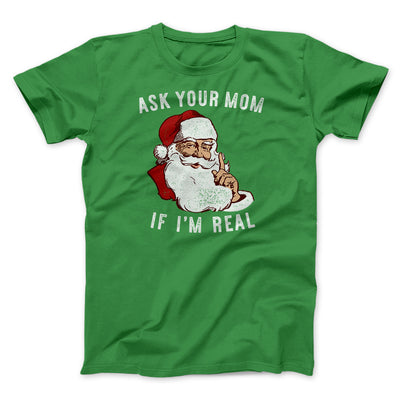 Ask Your Mom If I'm Real Men/Unisex T-Shirt Kelly | Funny Shirt from Famous In Real Life
