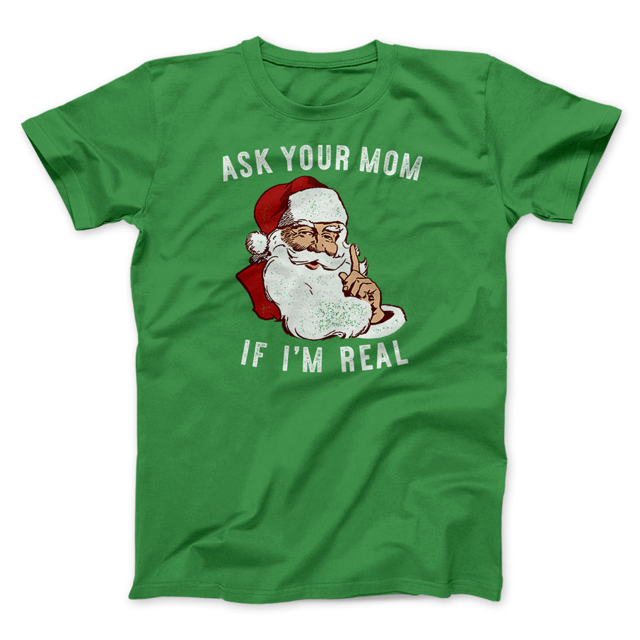 Ask Your Mom If I'm Real Men/Unisex T-Shirt | Funny Shirt from Famous In Real Life