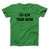 Go Ask Your Mom Funny Men/Unisex T-Shirt Kelly | Funny Shirt from Famous In Real Life