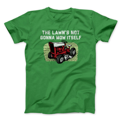 The Lawn's Not Gonna Mow Itself Funny Men/Unisex T-Shirt Kelly | Funny Shirt from Famous In Real Life