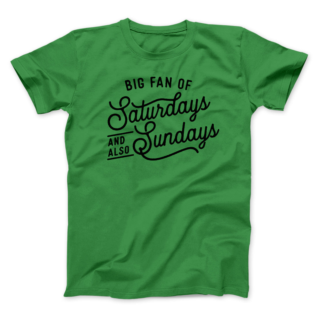 Big Fan of Saturdays And Also Sundays Funny Men/Unisex T-Shirt | Funny Shirt from Famous In Real Life