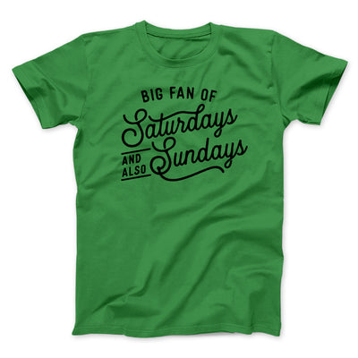 Big Fan of Saturdays And Also Sundays Funny Men/Unisex T-Shirt Kelly | Funny Shirt from Famous In Real Life