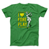 I Love Fore Play Men/Unisex T-Shirt Kelly | Funny Shirt from Famous In Real Life