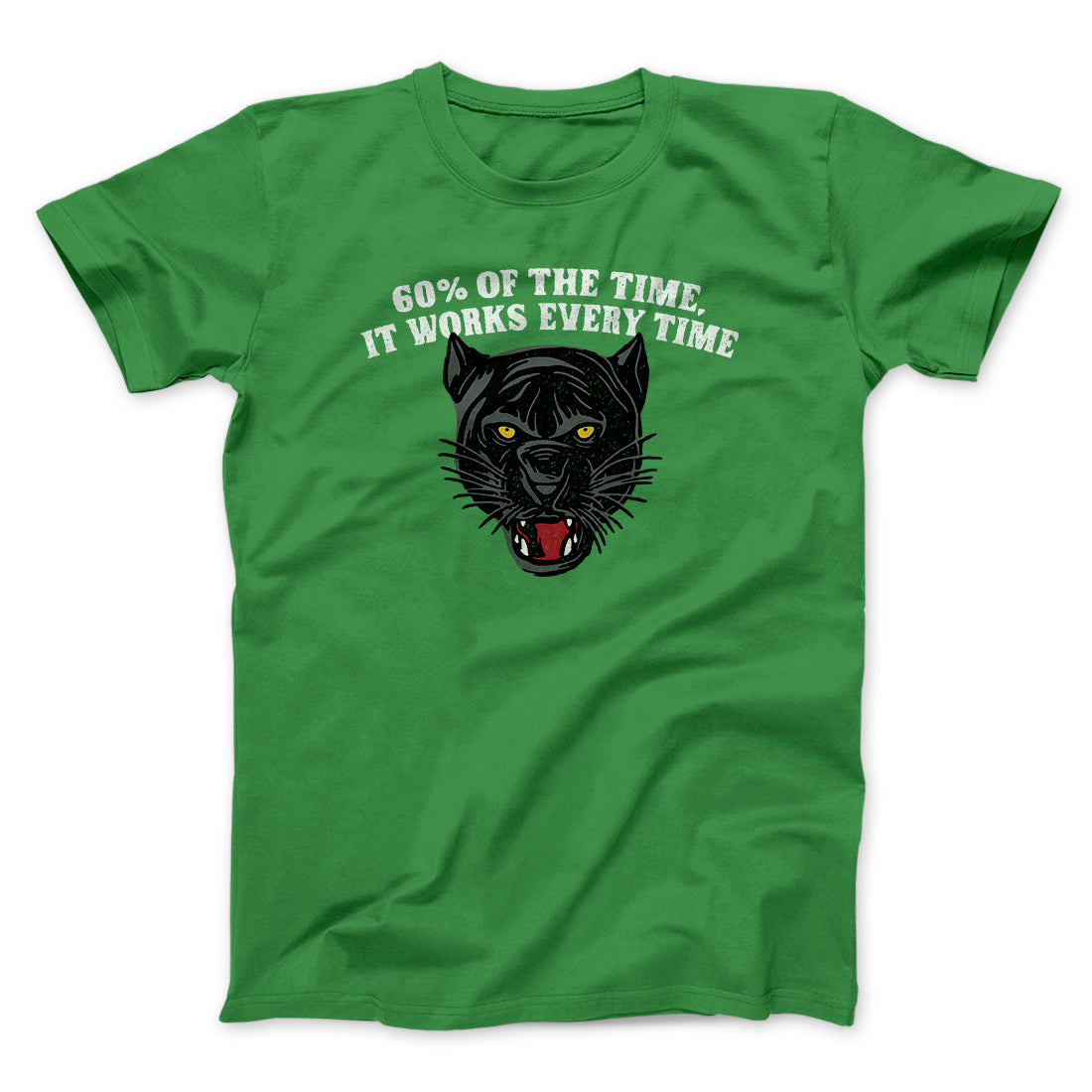60 Percent Of The Time It Works Every Time Funny Movie Men/Unisex T-Shirt | Funny Shirt from Famous In Real Life