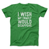 I Wish My Family Would Disappear Funny Movie Men/Unisex T-Shirt Kelly | Funny Shirt from Famous In Real Life