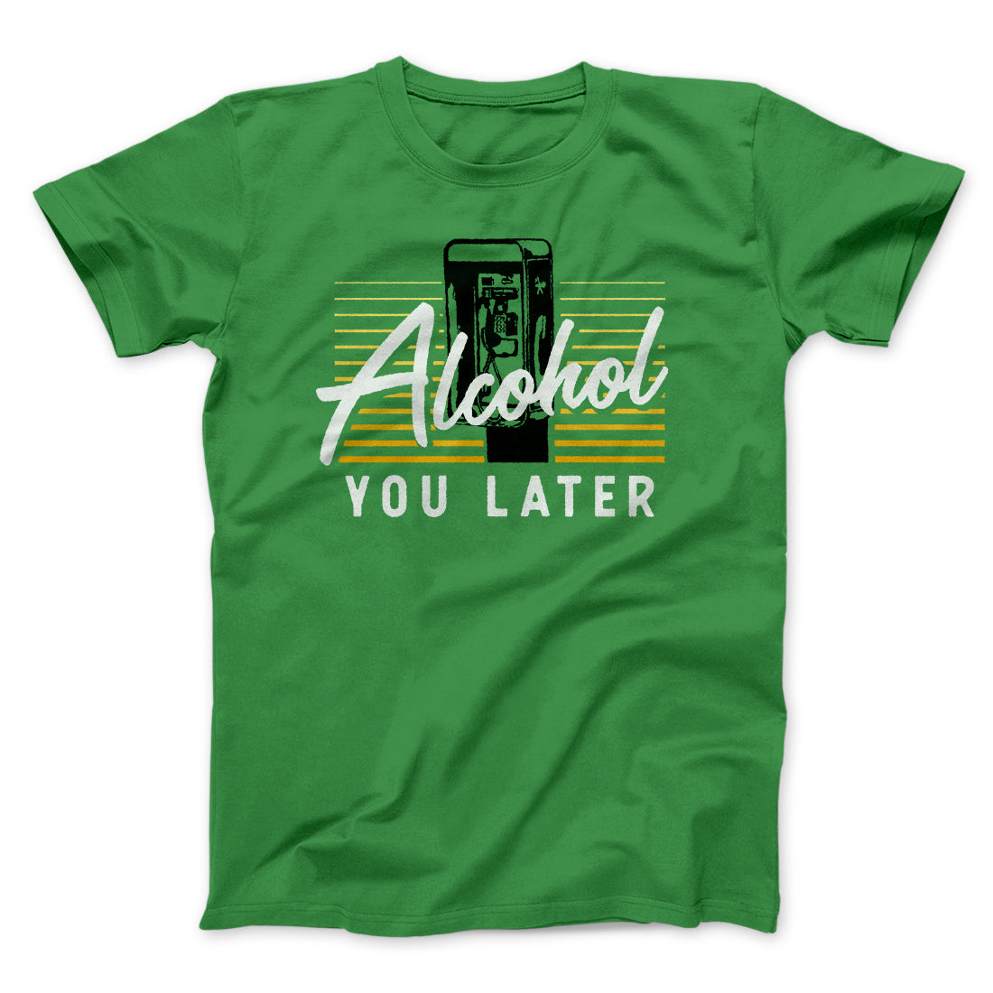 Alcohol You Later Men/Unisex T-Shirt | Funny Shirt from Famous In Real Life