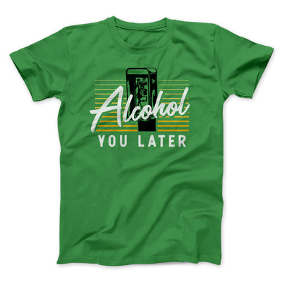 Alcohol You Later Men/Unisex T-Shirt Kelly | Funny Shirt from Famous In Real Life