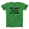 We Have Food At Home Funny Men/Unisex T-Shirt Kelly | Funny Shirt from Famous In Real Life