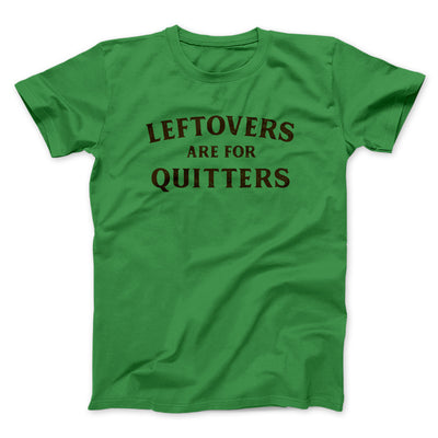 Leftovers Are For Quitters Funny Thanksgiving Men/Unisex T-Shirt Kelly | Funny Shirt from Famous In Real Life
