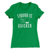 Liquor Is Quicker Women's T-Shirt Kelly Green | Funny Shirt from Famous In Real Life