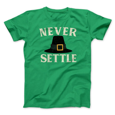 Never Settle Funny Thanksgiving Men/Unisex T-Shirt Kelly | Funny Shirt from Famous In Real Life