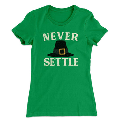 Never Settle Funny Thanksgiving Women's T-Shirt Kelly Green | Funny Shirt from Famous In Real Life