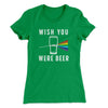 Wish You Were Beer Women's T-Shirt Kelly Green | Funny Shirt from Famous In Real Life
