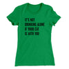 It's Not Drinking Alone If Your Cat Is With You Women's T-Shirt Kelly Green | Funny Shirt from Famous In Real Life