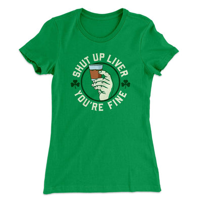 Shut Up Liver Women's T-Shirt Kelly Green | Funny Shirt from Famous In Real Life
