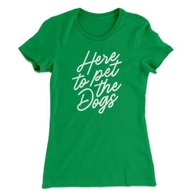 Here To Pet The Dogs Women's T-Shirt Kelly Green | Funny Shirt from Famous In Real Life