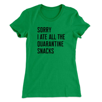 Sorry I Ate All The Quarantine Snacks Women's T-Shirt Kelly Green | Funny Shirt from Famous In Real Life