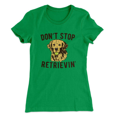 Don't Stop Retrievin' Women's T-Shirt Kelly Green | Funny Shirt from Famous In Real Life