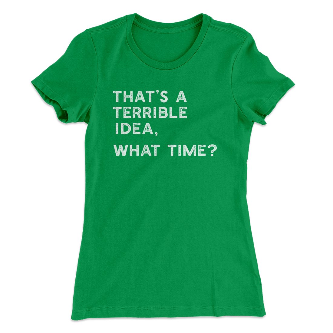 That's A Terrible Idea, What Time? Women's T-Shirt | Funny Shirt from Famous In Real Life