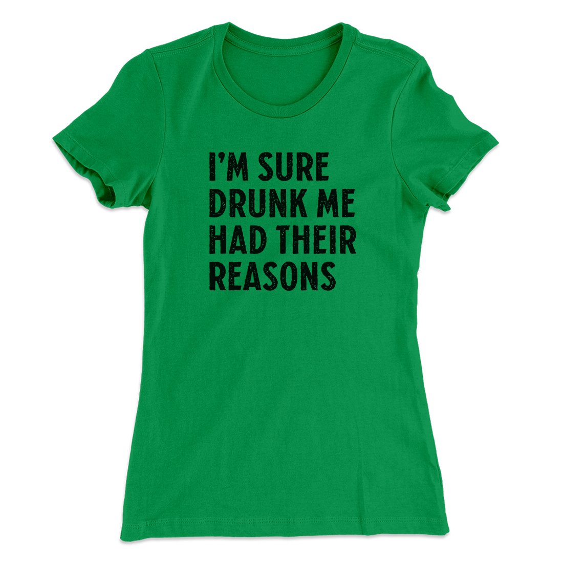 I'm Sure Drunk Me Had Their Reasons Women's T-Shirt | Funny Shirt from Famous In Real Life