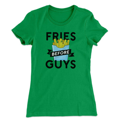 Fries Before Guys Women's T-Shirt Kelly Green | Funny Shirt from Famous In Real Life